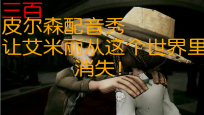 三百：[第五人格]皮尔森配音秀-让艾米丽从这个世界里消失