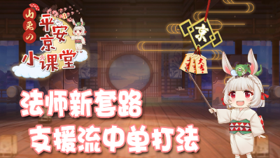 【山兔の平安京小课堂】第八期—法师新套路支援流中单打法