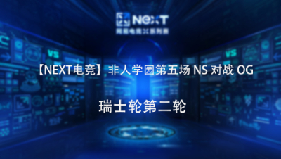【NEXT电竞】非人学园第五场 NS 对战 OG 瑞士轮第二轮