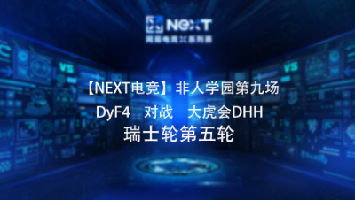 【NEXT电竞】非人学园第九场  DyF4  对战  大虎会DHH 瑞士轮第五轮