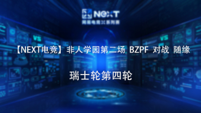 【NEXT电竞】非人学园第二场  BZPF  对战  随缘 瑞士轮第四轮