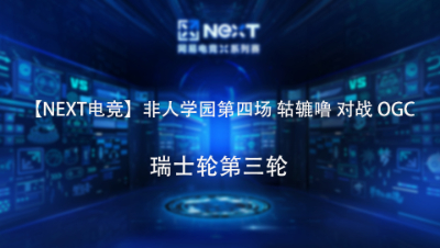 【NEXT电竞】非人学园第四场 轱辘噜 对战 OGC 瑞士轮第三轮