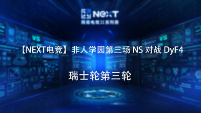 【NEXT电竞】非人学园第三场 NS 对战 DyF4 瑞士轮第三轮