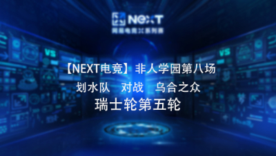 【NEXT电竞】非人学园第八场  划水队   对战   乌合之众 瑞士轮第五轮