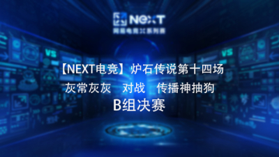 【NEXT电竞】炉石传说第十四场 灰常灰灰   对战   传播神抽 B组决赛