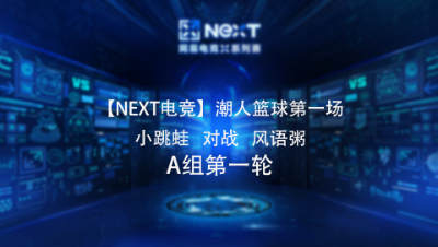 【NEXT电竞】潮人篮球第一场  小跳蛙 对战 风语粥  A组第一轮