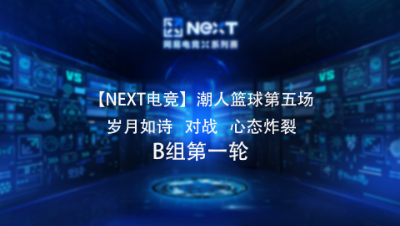 【NEXT电竞】潮人篮球第五场  岁月如诗 对战 心态炸裂  B组第一轮