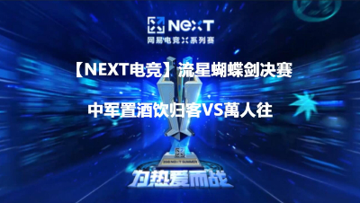 【NEXT电竞】流星蝴蝶剑决赛 中军置酒饮归客VS萬人往 冠军争夺赛   第三场