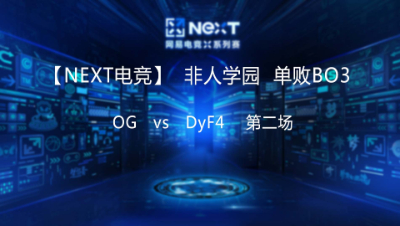 【NEXT电竞】非人学院 OG  vs DyF4 第二场