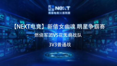 【NEXT电竞】新倩女幽魂明星争霸赛 燃烧军团VS花无痕战队 3V3普通战 冠军赛