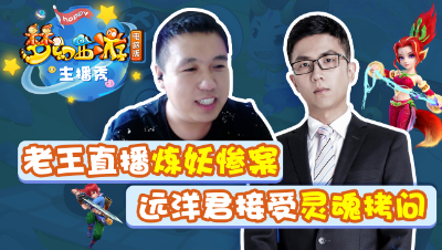 《梦幻西游主播秀》：老王直播炼妖惨案，远洋君接受灵魂拷问！