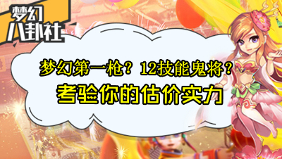 《梦幻八卦社》04：梦幻第一神枪，12技能全红鬼将，考验你估价实力的时刻到了！