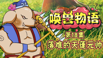 《唤兽物语》第18集：天蓬元帅被贬下凡，竟要将所有人变成猪？
