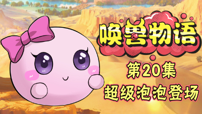 《唤兽物语》第20集：超级泡泡登场！怎么跟想象中的有点不一样？