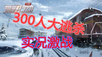 「荒野行动」新模式：300名玩家大逃杀实况激战！