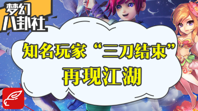 《梦幻八卦社》34：DT传奇玩家“三刀结束”再现江湖！