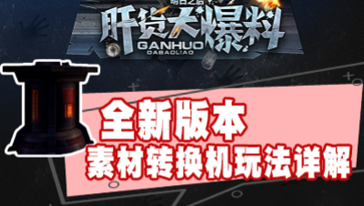 【肝货大爆料】全新版本 素材转换机玩法详解 八十七期
