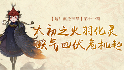 【这就是神都】第十一期：太初之火羽化灵，妖气四伏危机起