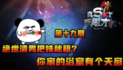 【真skr鬼才】绝世渣男把妹秘籍？你家的浴室有个天窗 第十九期