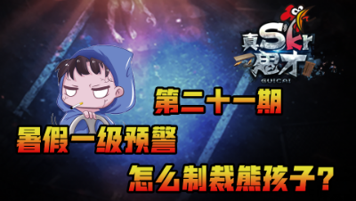 【真Skr鬼才】暑假一级预警，怎么制裁熊孩子？第二十一期