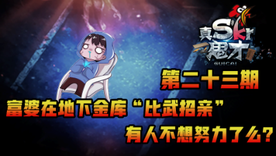 7.25【真Skr鬼才】 富婆在地下室“比武招亲”有人不想努力了么？第二十三期