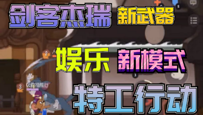 猫和老鼠手游：共研服新内容剑客杰瑞二武器及特工行动来袭！