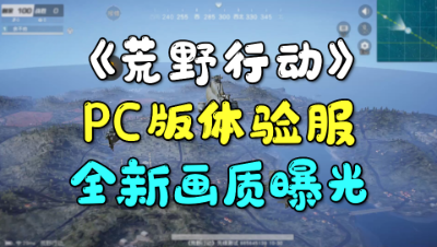 「荒野行动」PC版体验服开测：全新地图、超高画质曝光
