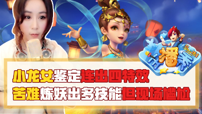 《梦幻西游主播秀》: 小龙女鉴定连出四特效，苦难炼妖出多技能但现场尴尬