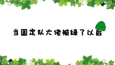 《当固定队大佬被绿了以后》第15集