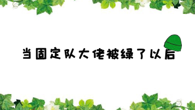 《当固定队大佬被绿了以后》第21集