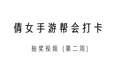 倩女手游帮会打卡抽奖视频（第二周）