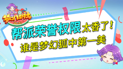 《梦幻八卦社》54：帮派荣誉权限太香了！谁是梦幻狐中第一美