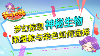 《梦幻八卦社》57：梦幻惊现神秘生物，限量款与染色如何选择？