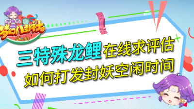 《梦幻八卦社》72：三特殊龙鲤求评估，如何打发封妖空闲