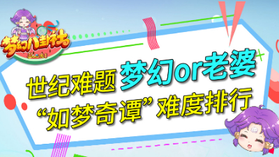 《梦幻八卦社》74：世纪难题梦幻OR老婆，“如梦奇谭”难度排行