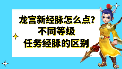 梦幻西游：龙宫新经脉怎么点？不同等级任务经脉点法有区别