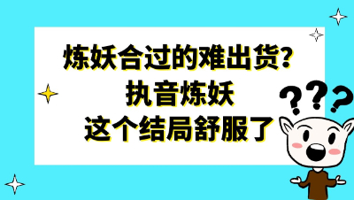 梦幻西游：炼妖合过的更难出？执音炼妖这个结局舒服了