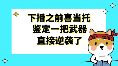 梦幻西游：下播之前喜当托，鉴定一把武器直接逆袭了