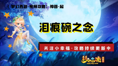 【梦幻西游·视频攻略】神器·起❤泪痕碗之念