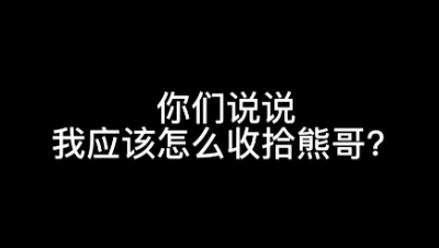 【明日之后】你们说说我应该怎么收拾熊哥？