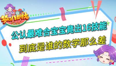 《梦幻八卦社》117：公认最难合宝宝竟出16技能，到底是谁的数学那么差