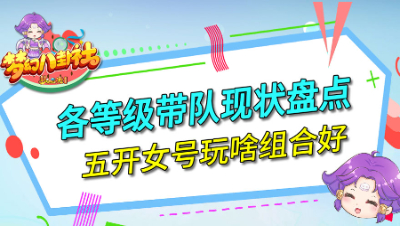 《梦幻八卦社》122：各等级带队现状盘点，五开女号玩啥组合好