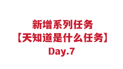 新增系列任务【天知道是什么任务】Day7