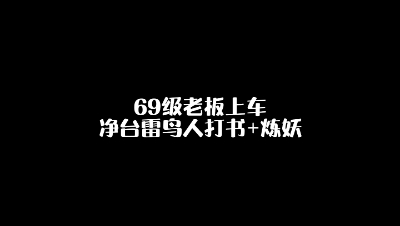 69级老板上车，本想着给净台雷鸟人打书，结果变成了炼妖，没想到竟然......