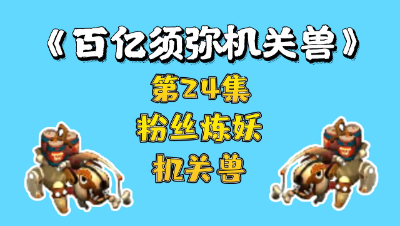 梦幻西游：须弥机关兽第24集，粉丝要炼妖机关兽？这我太熟了啊！