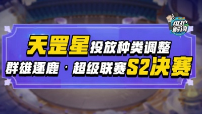 《维护解读》281：群雄逐鹿·超级联赛S2决赛，天罡星投放种类调整